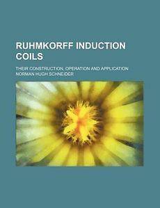 Ruhmkorff Induction Coils; Their Construction, Operatio