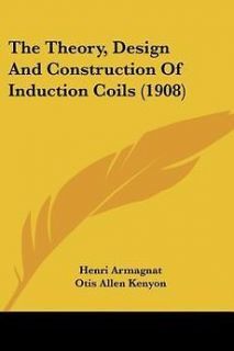The Theory, Design and Construction of Induction Coils (1908) NEW