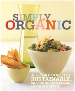 Simply Organic A Cookbook for Sustainable, Seasonal, and Local 