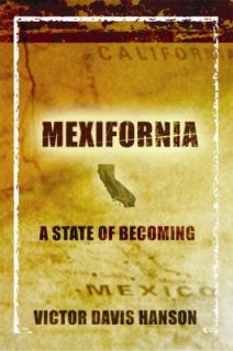 Mexifornia A State of Becoming by Victor Davis Hanson 2004, Paperback 