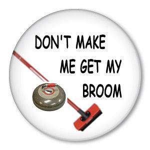 DONT MAKE ME GET MY BROOM Curling Pin Button Badge NEW