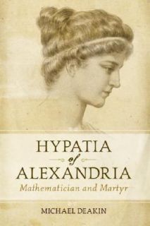 Hypatia of Alexandria Mathematician and Martyr by Michael A. B. Deakin 