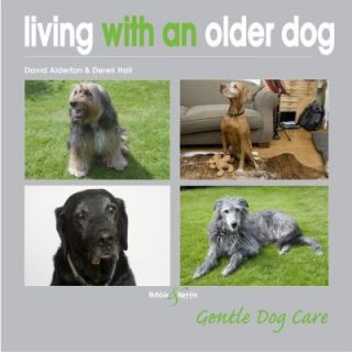 Living with an Older Dog by David Alderton and Derek Hall 2011 