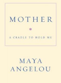 Mother A Cradle to Hold Me by Maya Angelou 2006, Hardcover