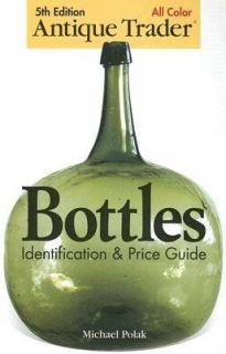 Antique Trader Bottles Identification and Price Guide by Michael Polak 