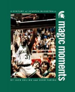 Magic Moments A Century of Spartan Basketball by Jack Ebling and John 