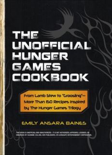 The Unofficial Hunger Games Cookbook From Lamb Stew to Groosling 