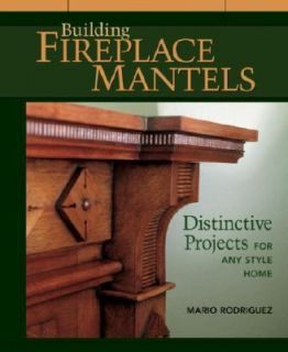Building Fireplace Mantels Distinctive Projects for Any Style Home by 