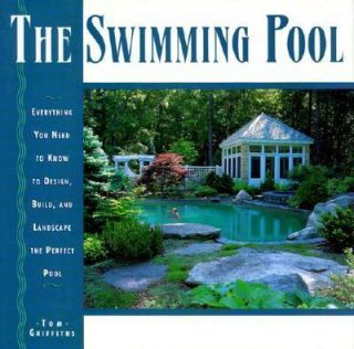 The Swimming Pool Book Everything You Need to Know to Design, Build 