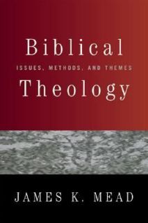 Biblical Theology Issues, Methods, and Themes by James K. Mead 2007 