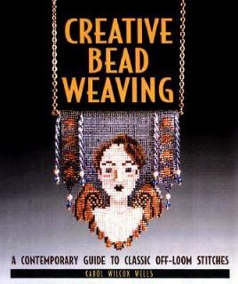 Creative Bead Weaving A Contemporary Guide to Classic Off Loom 