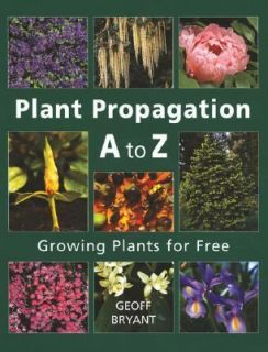 Plant Propagation A to Z Growing Plants for Free by Geoff Bryant 2006 