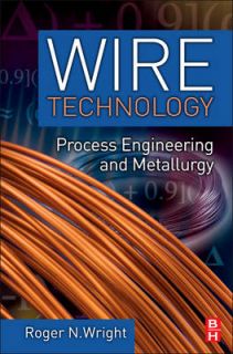 Wire Technology Process Engineering and Metallurgy by Roger N. Wright 