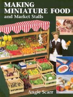   Miniature Food and Market Stalls by Angie Scarr 2001, Paperback