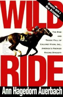 Wild Ride The Rise and Tragic Fall of Calumet Farm Inc