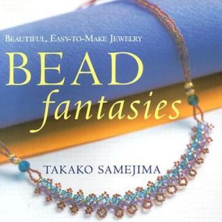 Bead Fantasies Beautiful, Easy to make Jewelry by Samejima Takako 2003 