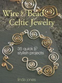 Wire and Bead Celtic Jewelry 35 Quick and Stylish Projects by Linda 