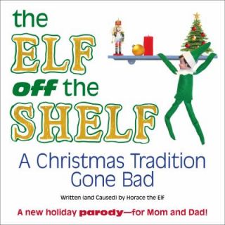 The Elf off the Shelf A Christmas Tradition Gone Bad by Horace the Elf 