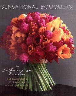 Sensational Bouquets by Christian Tortu Arrangements by a Master 
