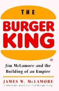 The Burger King Jim McLamore and the Building of an Empire by Jim 