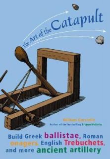 The Art of the Catapult Build Greek Ballistae, Roman Onagers, English 