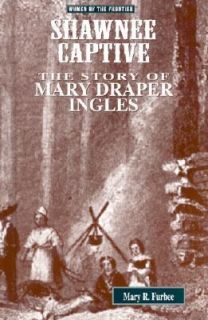 Shawnee Captive The Story of Mary Draper Ingles by Mary Rodd Furbee 