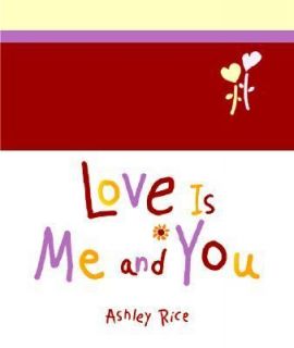 Love Is Me and You by Ashley Rice 2005, Hardcover