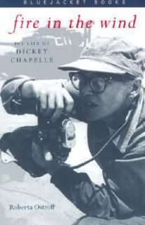 Fire in the Wind The Life of Dickey Chapelle by Roberta Ostroff 2001 
