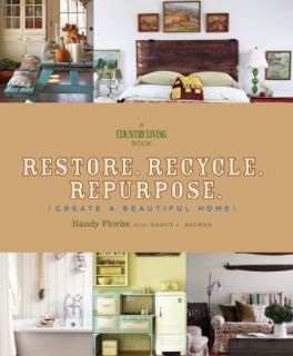 Restore. Recycle. Repurpose Create a Beautiful Home by Nancy J. Becker and Randy Florke 2010, Hardcover