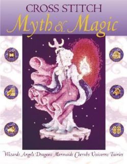 Cross Stitch Myth and Magic Wizards, Angels, Dragons, Mermaids, Cherubs, Unicorns, Fairies by David and Charles Publishing Staff 2002, Hardcover