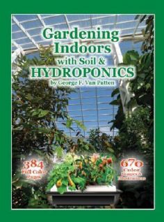 Gardening Indoors with Soil and Hydroponics by George F. Van Patten 
