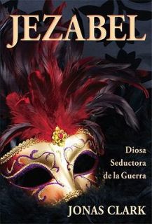 Jezabel Diosa Seductora de la Guerra by Jonas A. Clark 2008, Paperback 