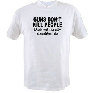 Guns Dont Kill People, Dads With Pretty Daughters Do Funny T Shirt