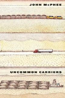 Uncommon Carriers by John McPhee 2006, Hardcover