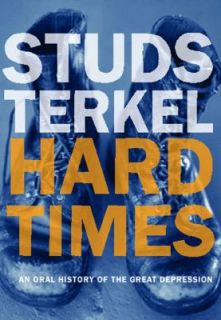 Hard Times An Oral History of the Great Depression in America by Studs 