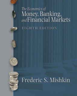 The Economics of Money, Banking, and Financial Markets. 8th. Mishkin