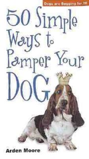50 Simple Ways to Pamper Your Dog by Arden Moore 2000, Paperback 