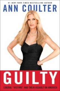 Guilty Liberal Victims and Their Assault on America by Ann H. Coulter 