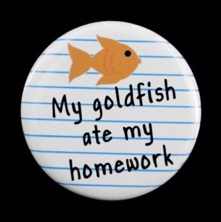 My Goldfish Ate My Homework Button Badge 1 5 School