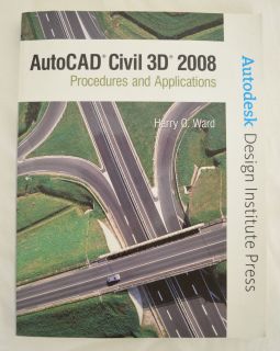 AutoCAD Civil 3D 2008 Procedures and Applications by Harry O Ward and