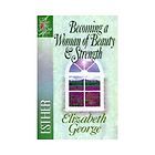 Becoming a Woman of Beauty and Strength  Esther by Elizabeth George 