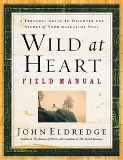 Wild at Heart Field Manual A Personal Guide to Discover the Secret of 