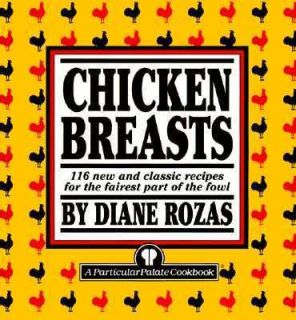Chicken Breasts 116 New and Classic Recipes for the Fairest Part of 