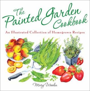 The Painted Garden Cookbook An Illustrated Collection of Homegrown 