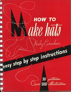 Ruby Carnahan 1952 Book How to Make Hats 30 Patterns 500 Illustrations 