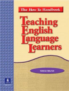 Teaching English Language Learners The How To Handbook, Teresa Walter