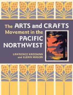 The Arts and Crafts Movement in the Pacific Northwest by Glenn Mason