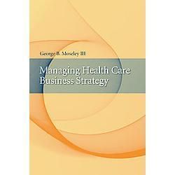 New Managing Health Care Business Strategy Moseley G 0763734160