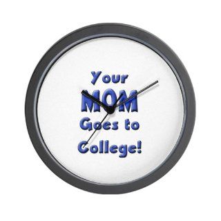 Your MOM goes to college Wall Clock by  Home