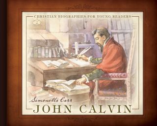 JOHN CALVIN (Simonetta Carr) Christian Biographies for Young Readers